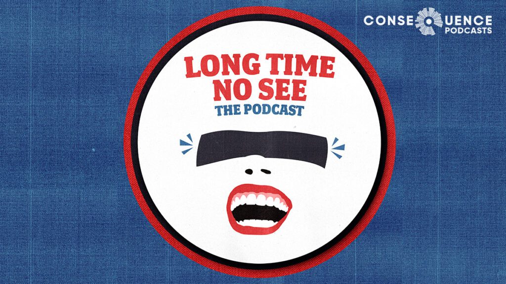 Long Time No See Joins Consequence Podcast Network As First